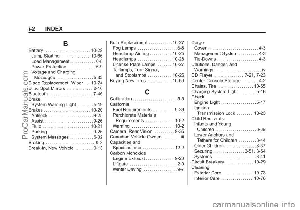 CHEVROLET TRAVERSE 2013 Owners Manual Black plate (2,1)Chevrolet Traverse Owner Manual - 2013 - CRC 2nd Edition - 11/13/12
i-2 INDEX
B
Battery . . . . . . . . . . . . . . . . . . . . . . . 10-22Jump Starting . . . . . . . . . . . . . . . CHEVROLET TRAVERSE 2013 Owners Manual Black plate (2,1)Chevrolet Traverse Owner Manual - 2013 - CRC 2nd Edition - 11/13/12
i-2 INDEX
B
Battery . . . . . . . . . . . . . . . . . . . . . . . 10-22Jump Starting . . . . . . . . . . . . . . .