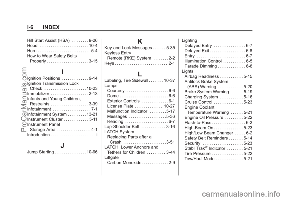 CHEVROLET TRAVERSE 2013 Owners Manual Black plate (6,1)Chevrolet Traverse Owner Manual - 2013 - CRC 2nd Edition - 11/13/12
i-6 INDEX
Hill Start Assist (HSA) . . . . . . . . . 9-26
Hood . . . . . . . . . . . . . . . . . . . . . . . . . . 1 CHEVROLET TRAVERSE 2013 Owners Manual Black plate (6,1)Chevrolet Traverse Owner Manual - 2013 - CRC 2nd Edition - 11/13/12
i-6 INDEX
Hill Start Assist (HSA) . . . . . . . . . 9-26
Hood . . . . . . . . . . . . . . . . . . . . . . . . . . 1