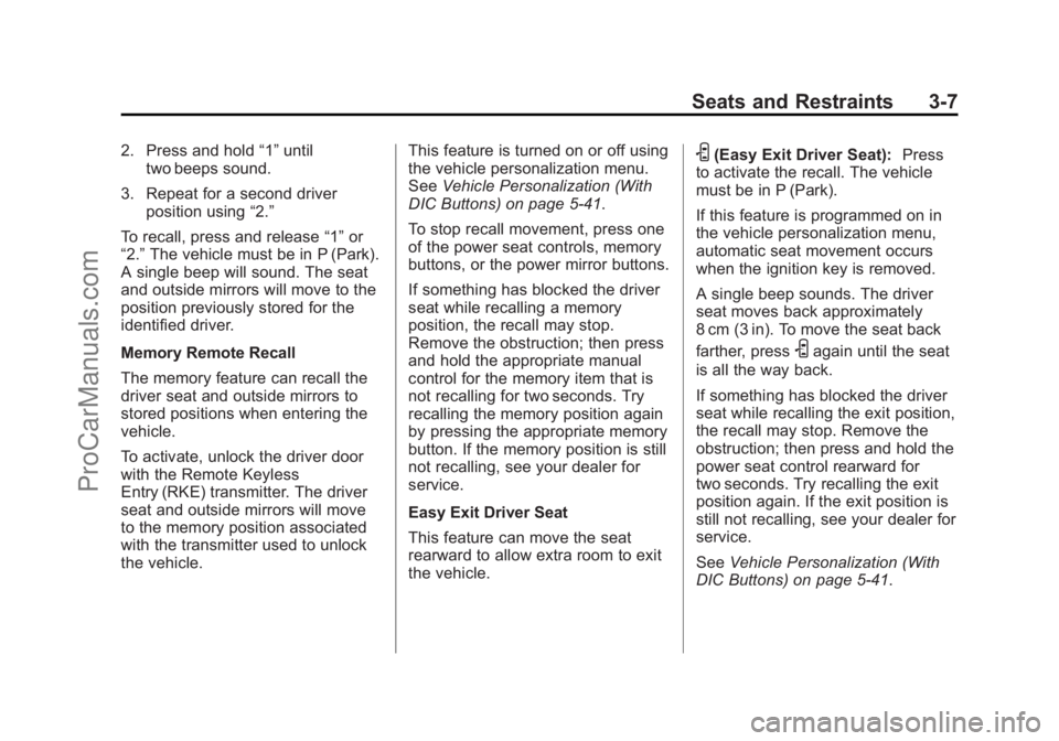 CHEVROLET TRAVERSE 2013 Repair Manual Black plate (7,1)Chevrolet Traverse Owner Manual - 2013 - CRC 2nd Edition - 11/13/12
Seats and Restraints 3-7
2. Press and hold“1”until
two beeps sound.
3. Repeat for a second driver position usin CHEVROLET TRAVERSE 2013 Repair Manual Black plate (7,1)Chevrolet Traverse Owner Manual - 2013 - CRC 2nd Edition - 11/13/12
Seats and Restraints 3-7
2. Press and hold“1”until
two beeps sound.
3. Repeat for a second driver position usin