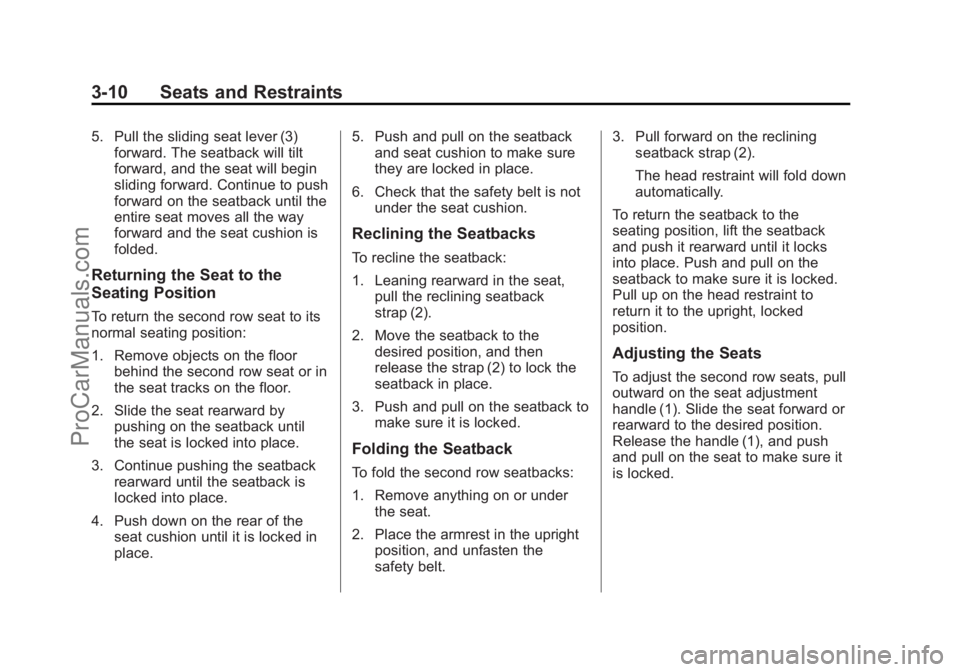 CHEVROLET TRAVERSE 2013 Repair Manual Black plate (10,1)Chevrolet Traverse Owner Manual - 2013 - CRC 2nd Edition - 11/13/12
3-10 Seats and Restraints
5. Pull the sliding seat lever (3)forward. The seatback will tilt
forward, and the seat CHEVROLET TRAVERSE 2013 Repair Manual Black plate (10,1)Chevrolet Traverse Owner Manual - 2013 - CRC 2nd Edition - 11/13/12
3-10 Seats and Restraints
5. Pull the sliding seat lever (3)forward. The seatback will tilt
forward, and the seat