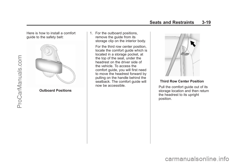 CHEVROLET TRAVERSE 2013 Manual PDF Black plate (19,1)Chevrolet Traverse Owner Manual - 2013 - CRC 2nd Edition - 11/13/12
Seats and Restraints 3-19
Here is how to install a comfort
guide to the safety belt:
Outboard Positions1. For the CHEVROLET TRAVERSE 2013 Manual PDF Black plate (19,1)Chevrolet Traverse Owner Manual - 2013 - CRC 2nd Edition - 11/13/12
Seats and Restraints 3-19
Here is how to install a comfort
guide to the safety belt:
Outboard Positions1. For the