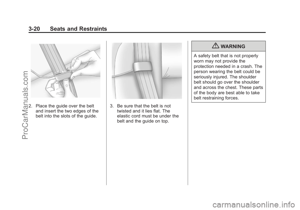 CHEVROLET TRAVERSE 2013 Manual PDF Black plate (20,1)Chevrolet Traverse Owner Manual - 2013 - CRC 2nd Edition - 11/13/12
3-20 Seats and Restraints
2. Place the guide over the beltand insert the two edges of the
belt into the slots of t CHEVROLET TRAVERSE 2013 Manual PDF Black plate (20,1)Chevrolet Traverse Owner Manual - 2013 - CRC 2nd Edition - 11/13/12
3-20 Seats and Restraints
2. Place the guide over the beltand insert the two edges of the
belt into the slots of t