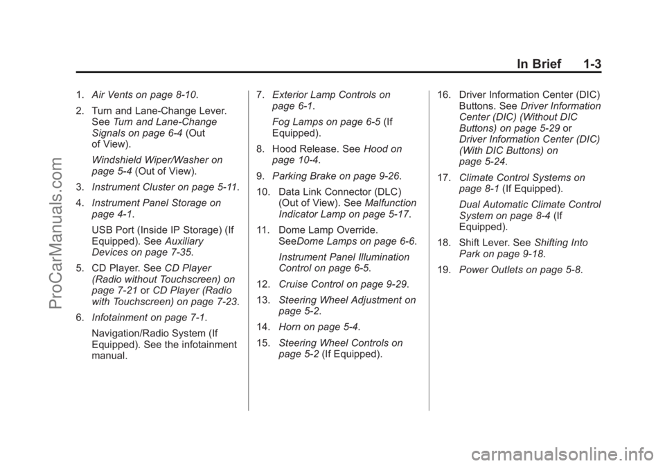 CHEVROLET TRAVERSE 2013 Owners Manual Black plate (3,1)Chevrolet Traverse Owner Manual - 2013 - CRC 2nd Edition - 11/13/12
In Brief 1-3
1.Air Vents on page 8‑10.
2. Turn and Lane-Change Lever. See Turn and Lane-Change
Signals on page 6 CHEVROLET TRAVERSE 2013 Owners Manual Black plate (3,1)Chevrolet Traverse Owner Manual - 2013 - CRC 2nd Edition - 11/13/12
In Brief 1-3
1.Air Vents on page 8‑10.
2. Turn and Lane-Change Lever. See Turn and Lane-Change
Signals on page 6