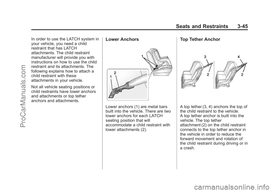 CHEVROLET TRAVERSE 2013 Owners Manual Black plate (45,1)Chevrolet Traverse Owner Manual - 2013 - CRC 2nd Edition - 11/13/12
Seats and Restraints 3-45
In order to use the LATCH system in
your vehicle, you need a child
restraint that has LA CHEVROLET TRAVERSE 2013 Owners Manual Black plate (45,1)Chevrolet Traverse Owner Manual - 2013 - CRC 2nd Edition - 11/13/12
Seats and Restraints 3-45
In order to use the LATCH system in
your vehicle, you need a child
restraint that has LA