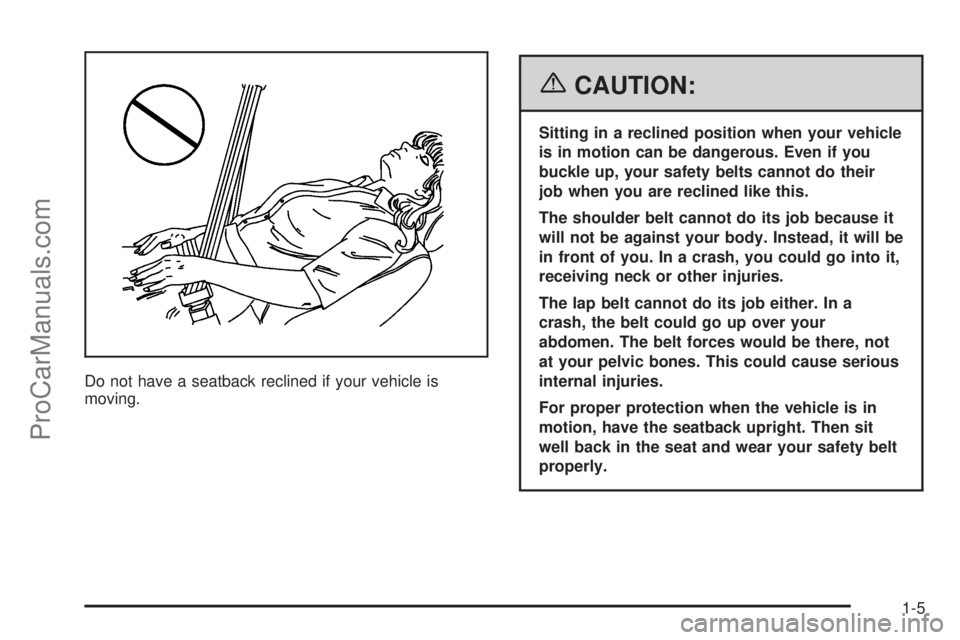 CHEVROLET UPLANDER 2006 User Guide Do not have a seatback reclined if your vehicle is
moving.
{CAUTION:
Sitting in a reclined position when your vehicle
is in motion can be dangerous. Even if you
buckle up, your safety belts cannot do CHEVROLET UPLANDER 2006 User Guide Do not have a seatback reclined if your vehicle is
moving.
{CAUTION:
Sitting in a reclined position when your vehicle
is in motion can be dangerous. Even if you
buckle up, your safety belts cannot do