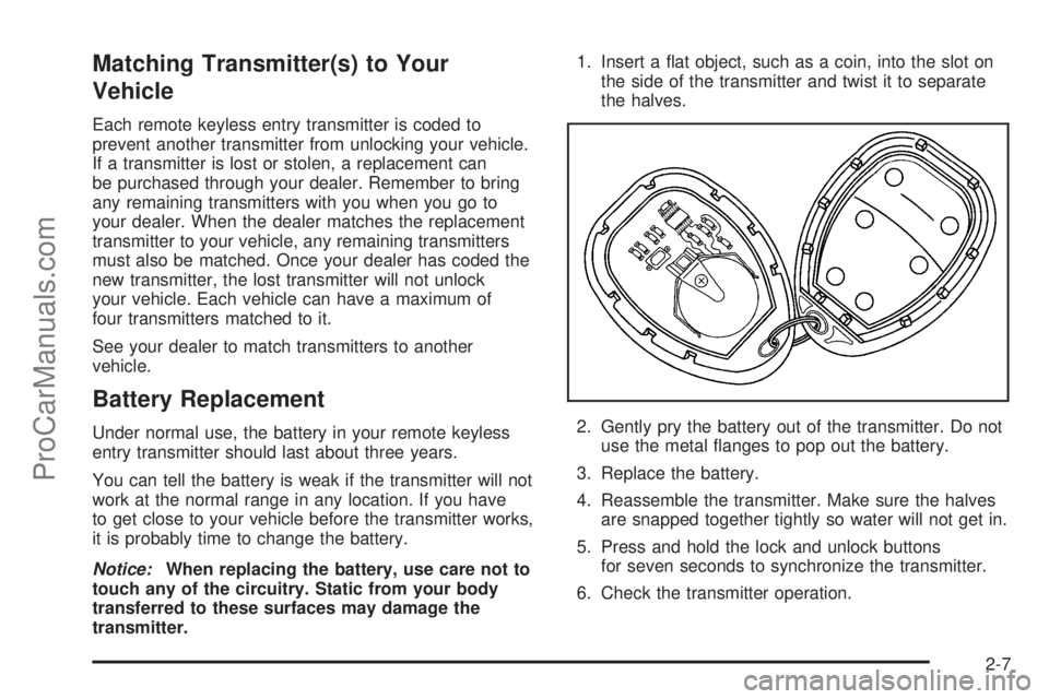 CHEVROLET UPLANDER 2006  Owners Manual Matching Transmitter(s) to Your
Vehicle
Each remote keyless entry transmitter is coded to
prevent another transmitter from unlocking your vehicle.
If a transmitter is lost or stolen, a replacement can