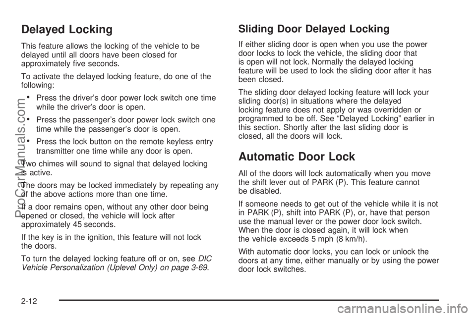 CHEVROLET UPLANDER 2006 User Guide Delayed Locking
This feature allows the locking of the vehicle to be
delayed until all doors have been closed for
approximately �ve seconds.
To activate the delayed locking feature, do one of the
foll