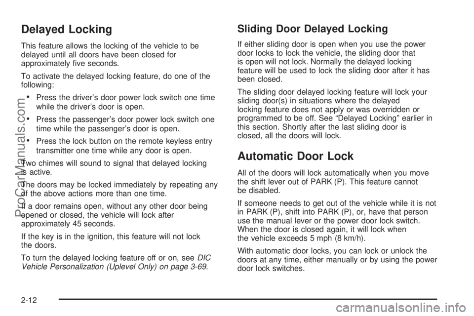 CHEVROLET UPLANDER 2006  Owners Manual Delayed Locking
This feature allows the locking of the vehicle to be
delayed until all doors have been closed for
approximately �ve seconds.
To activate the delayed locking feature, do one of the
foll
