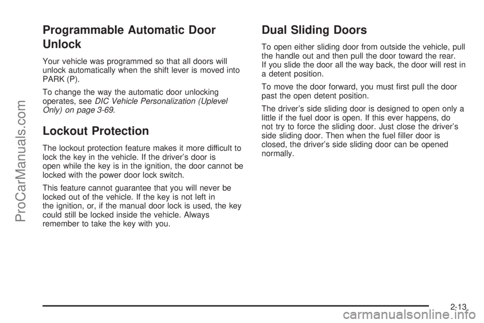 CHEVROLET UPLANDER 2006 User Guide Programmable Automatic Door
Unlock
Your vehicle was programmed so that all doors will
unlock automatically when the shift lever is moved into
PARK (P).
To change the way the automatic door unlocking
o