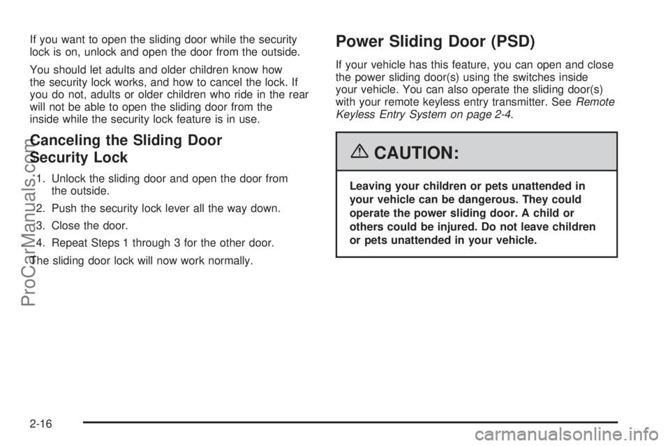 CHEVROLET UPLANDER 2006 User Guide If you want to open the sliding door while the security
lock is on, unlock and open the door from the outside.
You should let adults and older children know how
the security lock works, and how to can