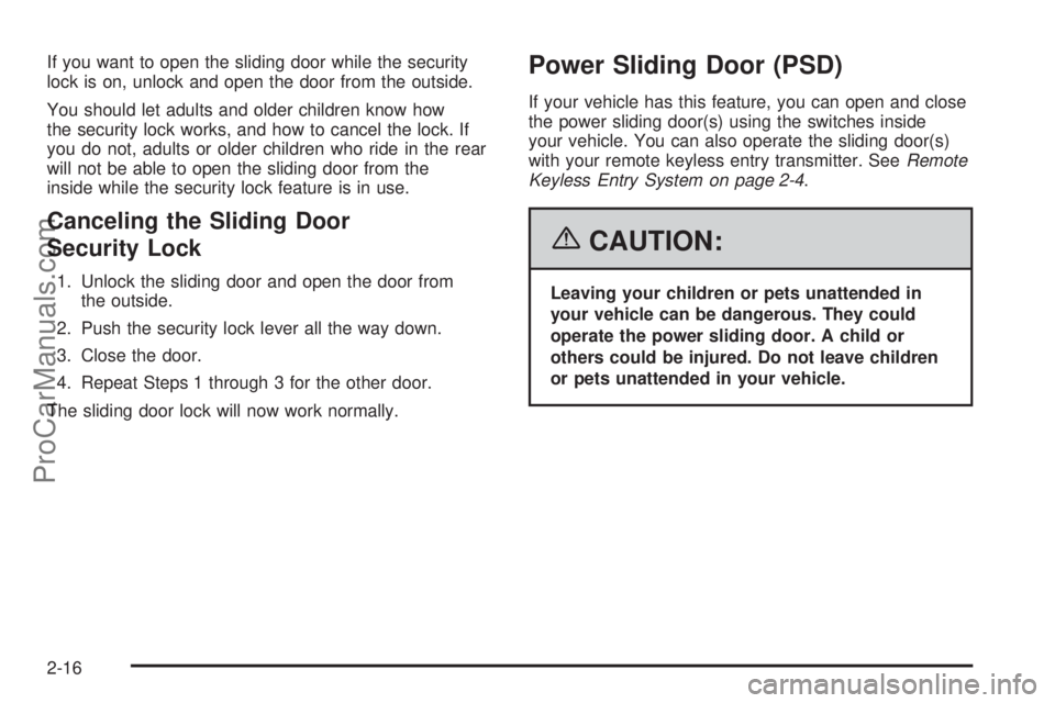 CHEVROLET UPLANDER 2006 Owners Manual If you want to open the sliding door while the security
lock is on, unlock and open the door from the outside.
You should let adults and older children know how
the security lock works, and how to can CHEVROLET UPLANDER 2006 Owners Manual If you want to open the sliding door while the security
lock is on, unlock and open the door from the outside.
You should let adults and older children know how
the security lock works, and how to can