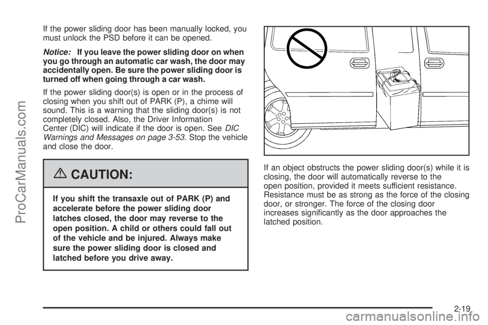 CHEVROLET UPLANDER 2006 User Guide If the power sliding door has been manually locked, you
must unlock the PSD before it can be opened.
Notice:If you leave the power sliding door on when
you go through an automatic car wash, the door m