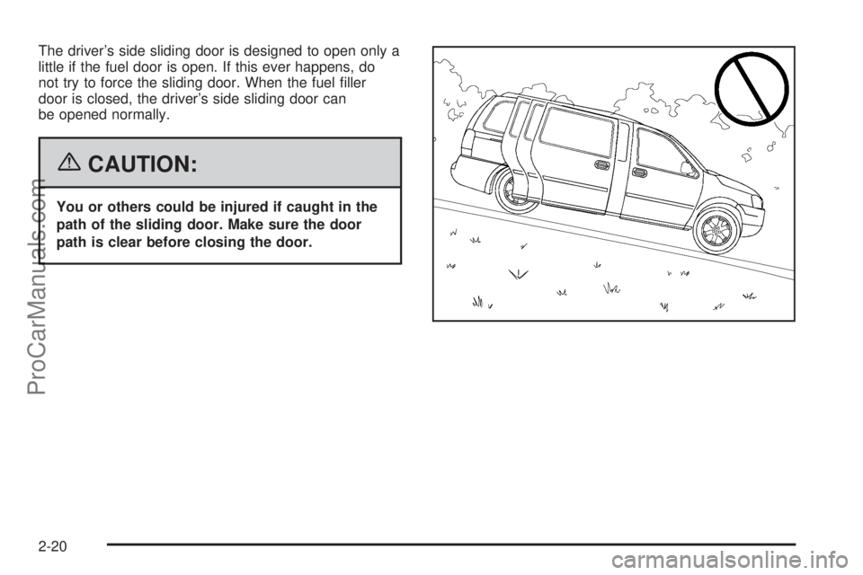 CHEVROLET UPLANDER 2006  Owners Manual The driver’s side sliding door is designed to open only a
little if the fuel door is open. If this ever happens, do
not try to force the sliding door. When the fuel �ller
door is closed, the driver