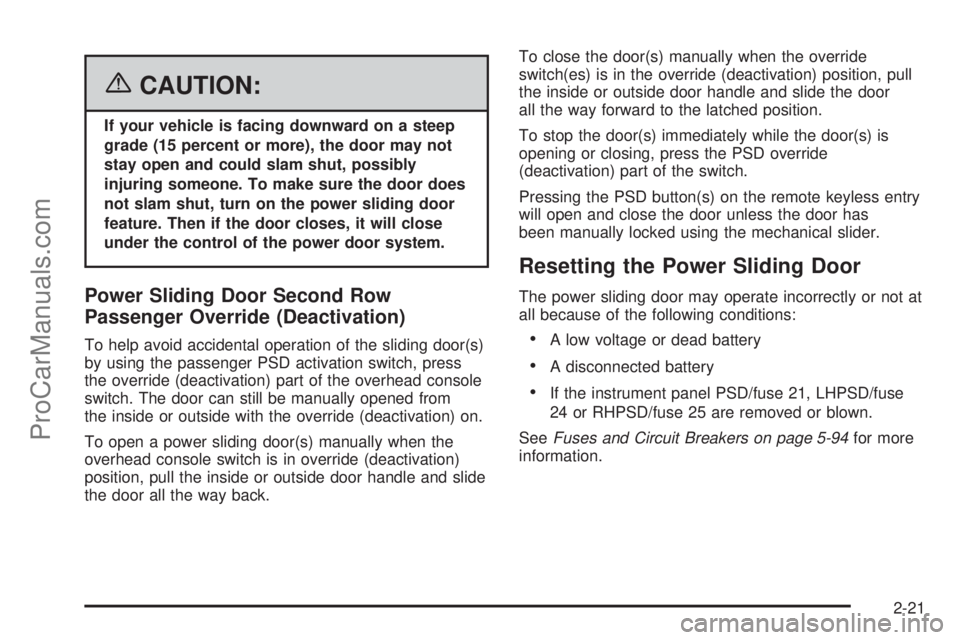 CHEVROLET UPLANDER 2006  Owners Manual {CAUTION:
If your vehicle is facing downward on a steep
grade (15 percent or more), the door may not
stay open and could slam shut, possibly
injuring someone. To make sure the door does
not slam shut,