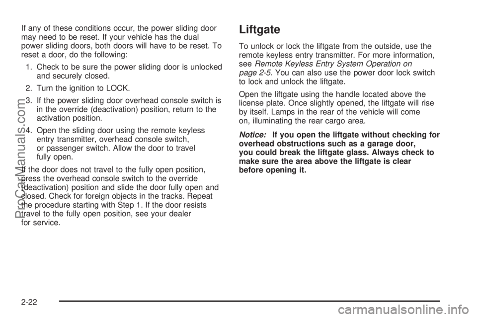 CHEVROLET UPLANDER 2006  Owners Manual If any of these conditions occur, the power sliding door
may need to be reset. If your vehicle has the dual
power sliding doors, both doors will have to be reset. To
reset a door, do the following:
1.