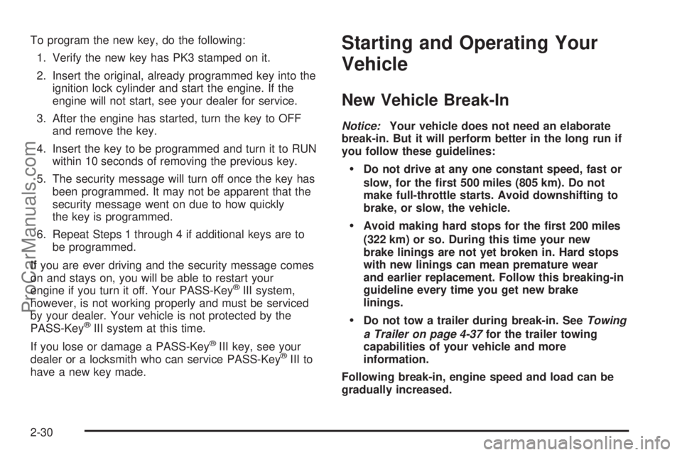 CHEVROLET UPLANDER 2006  Owners Manual To program the new key, do the following:
1. Verify the new key has PK3 stamped on it.
2. Insert the original, already programmed key into the
ignition lock cylinder and start the engine. If the
engin