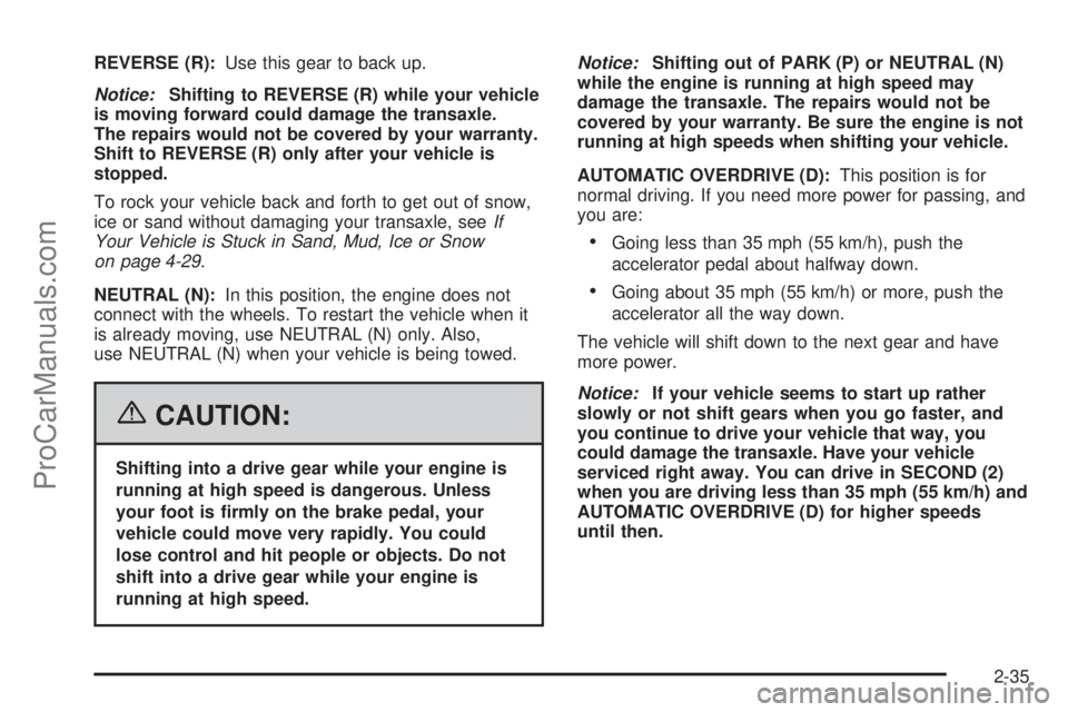 CHEVROLET UPLANDER 2006  Owners Manual REVERSE (R):Use this gear to back up.
Notice:Shifting to REVERSE (R) while your vehicle
is moving forward could damage the transaxle.
The repairs would not be covered by your warranty.
Shift to REVERS