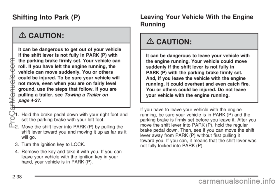 CHEVROLET UPLANDER 2006  Owners Manual Shifting Into Park (P)
{CAUTION:
It can be dangerous to get out of your vehicle
if the shift lever is not fully in PARK (P) with
the parking brake �rmly set. Your vehicle can
roll. If you have left th