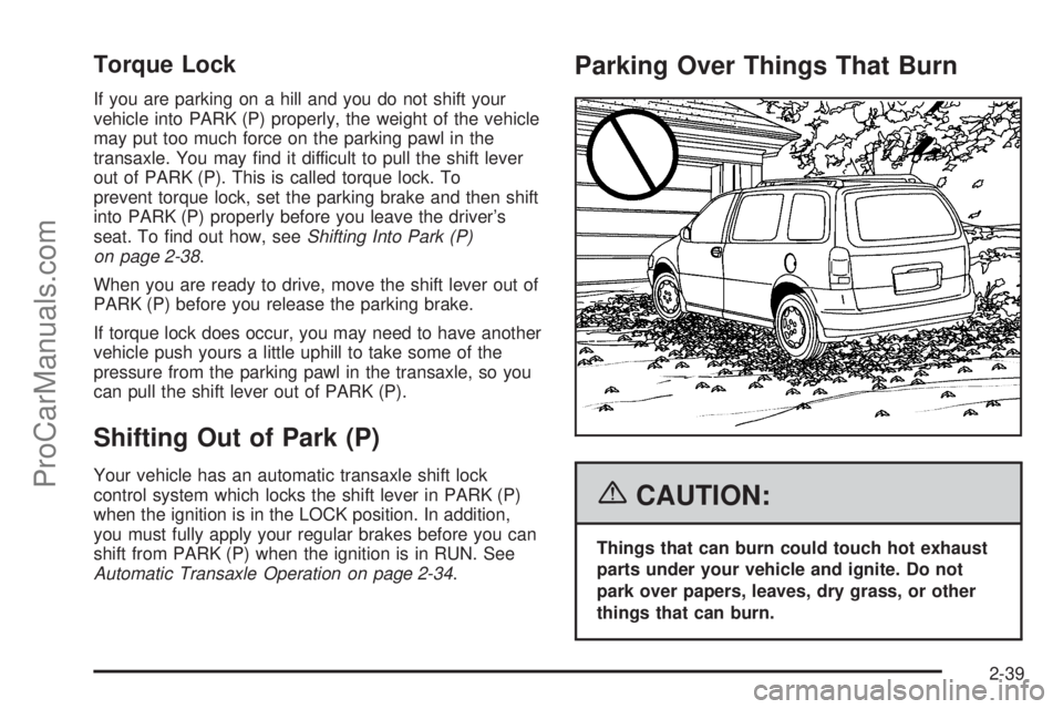 CHEVROLET UPLANDER 2006  Owners Manual Torque Lock
If you are parking on a hill and you do not shift your
vehicle into PARK (P) properly, the weight of the vehicle
may put too much force on the parking pawl in the
transaxle. You may �nd it