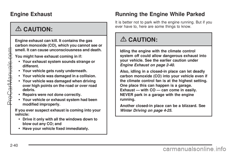 CHEVROLET UPLANDER 2006  Owners Manual Engine Exhaust
{CAUTION:
Engine exhaust can kill. It contains the gas
carbon monoxide (CO), which you cannot see or
smell. It can cause unconsciousness and death.
You might have exhaust coming in if:
