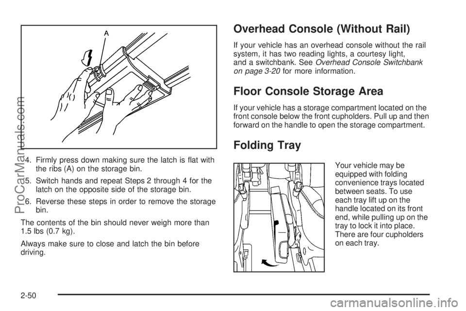 CHEVROLET UPLANDER 2006  Owners Manual 4. Firmly press down making sure the latch is �at with
the ribs (A) on the storage bin.
5. Switch hands and repeat Steps 2 through 4 for the
latch on the opposite side of the storage bin.
6. Reverse t