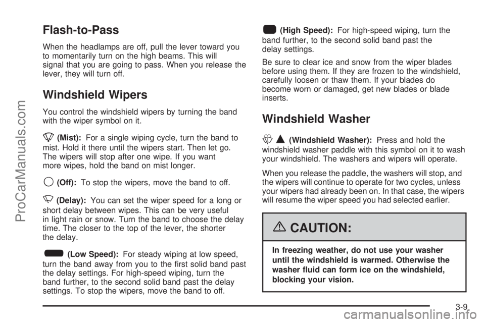 CHEVROLET UPLANDER 2006 Owners Manual Flash-to-Pass
When the headlamps are off, pull the lever toward you
to momentarily turn on the high beams. This will
signal that you are going to pass. When you release the
lever, they will turn off.
CHEVROLET UPLANDER 2006 Owners Manual Flash-to-Pass
When the headlamps are off, pull the lever toward you
to momentarily turn on the high beams. This will
signal that you are going to pass. When you release the
lever, they will turn off.