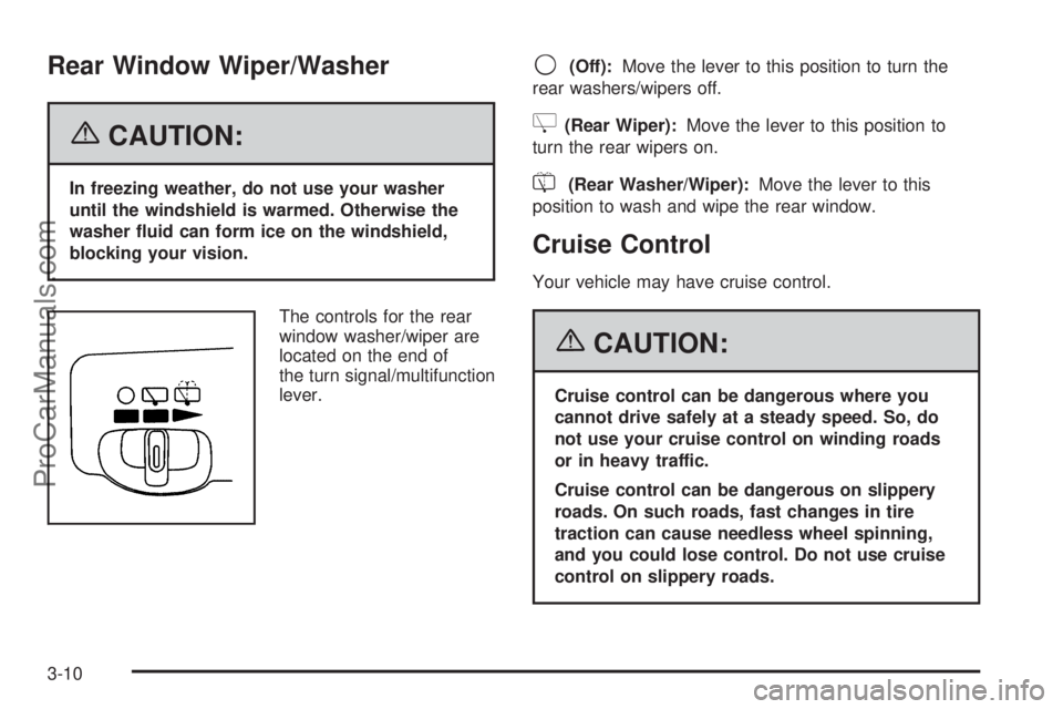 CHEVROLET UPLANDER 2006  Owners Manual Rear Window Wiper/Washer
{CAUTION:
In freezing weather, do not use your washer
until the windshield is warmed. Otherwise the
washer �uid can form ice on the windshield,
blocking your vision.
The contr