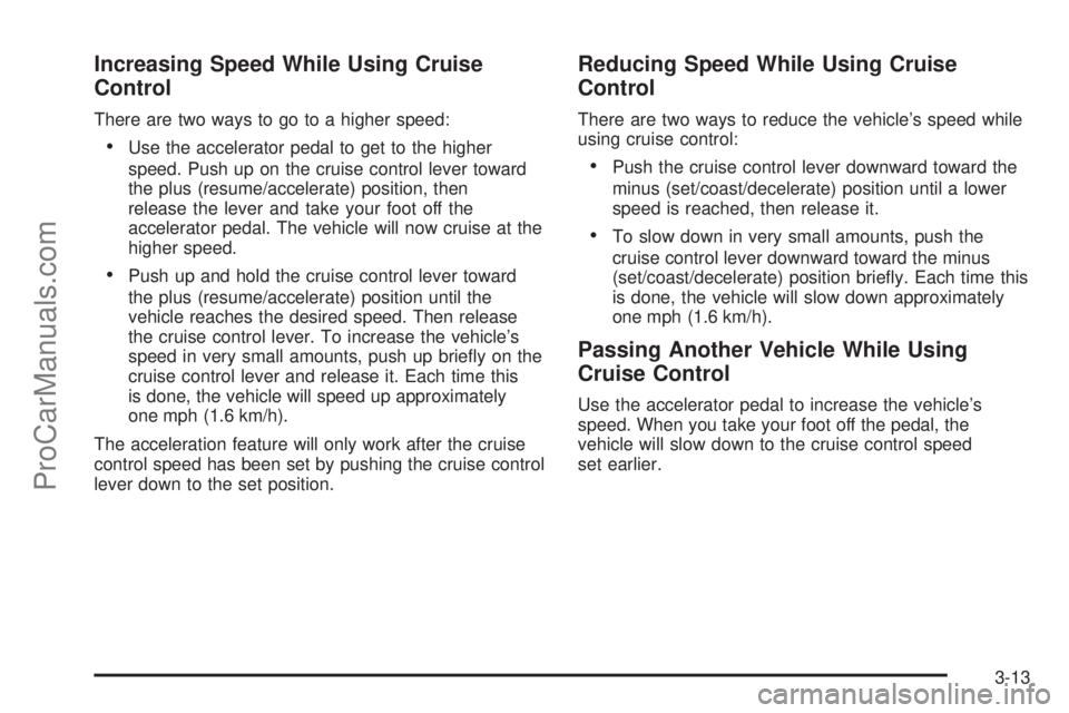 CHEVROLET UPLANDER 2006 Owners Manual Increasing Speed While Using Cruise
Control
There are two ways to go to a higher speed:
Use the accelerator pedal to get to the higher
speed. Push up on the cruise control lever toward
the plus (resu CHEVROLET UPLANDER 2006 Owners Manual Increasing Speed While Using Cruise
Control
There are two ways to go to a higher speed:
Use the accelerator pedal to get to the higher
speed. Push up on the cruise control lever toward
the plus (resu