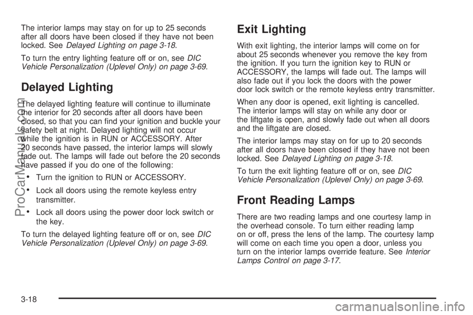 CHEVROLET UPLANDER 2006 Owners Manual The interior lamps may stay on for up to 25 seconds
after all doors have been closed if they have not been
locked. SeeDelayed Lighting on page 3-18.
To turn the entry lighting feature off or on, seeDI CHEVROLET UPLANDER 2006 Owners Manual The interior lamps may stay on for up to 25 seconds
after all doors have been closed if they have not been
locked. SeeDelayed Lighting on page 3-18.
To turn the entry lighting feature off or on, seeDI