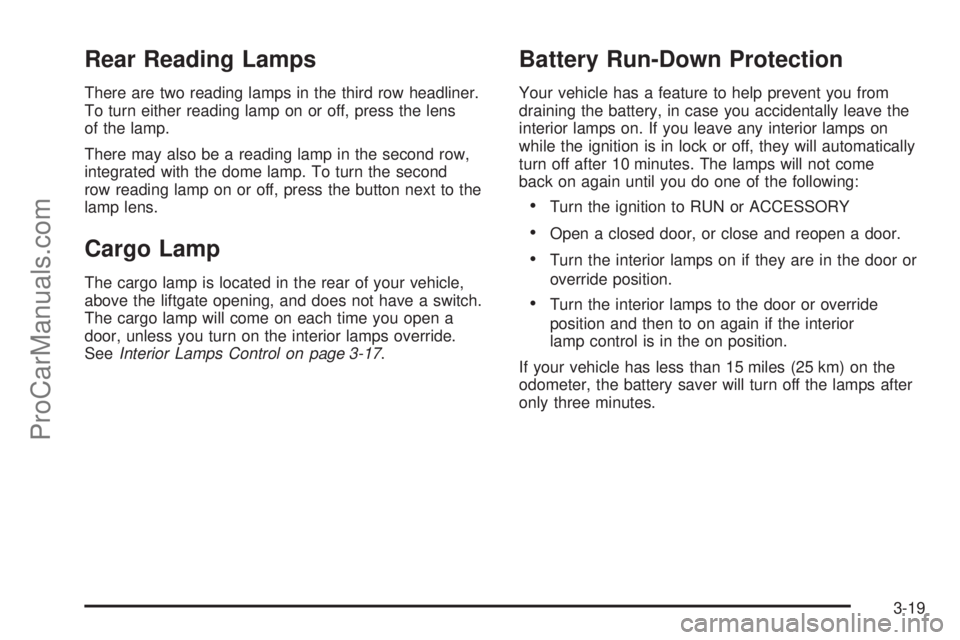 CHEVROLET UPLANDER 2006 Owners Manual Rear Reading Lamps
There are two reading lamps in the third row headliner.
To turn either reading lamp on or off, press the lens
of the lamp.
There may also be a reading lamp in the second row,
integr CHEVROLET UPLANDER 2006 Owners Manual Rear Reading Lamps
There are two reading lamps in the third row headliner.
To turn either reading lamp on or off, press the lens
of the lamp.
There may also be a reading lamp in the second row,
integr