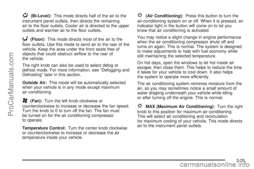 CHEVROLET UPLANDER 2006  Owners Manual )(Bi-Level):This mode directs half of the air to the
instrument panel outlets, then directs the remaining
air to the �oor outlets. Cooler air is directed to the upper
outlets and warmer air to the �oo