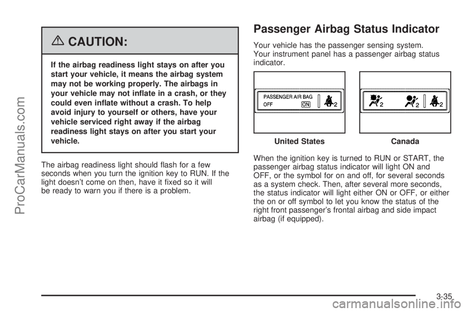 CHEVROLET UPLANDER 2006  Owners Manual {CAUTION:
If the airbag readiness light stays on after you
start your vehicle, it means the airbag system
may not be working properly. The airbags in
your vehicle may not in�ate in a crash, or they
co