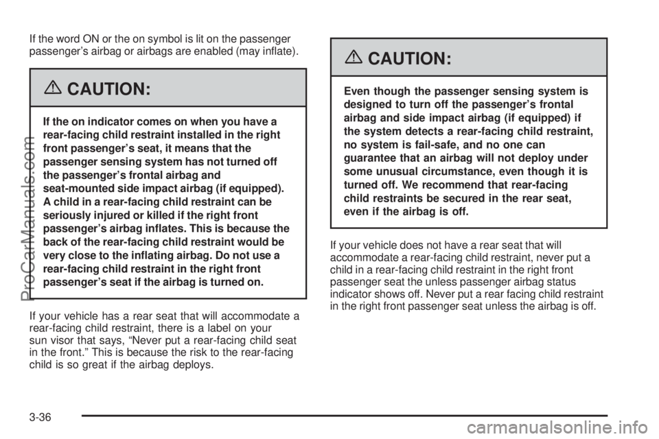 CHEVROLET UPLANDER 2006  Owners Manual If the word ON or the on symbol is lit on the passenger
passenger’s airbag or airbags are enabled (may in�ate).
{CAUTION:
If the on indicator comes on when you have a
rear-facing child restraint ins