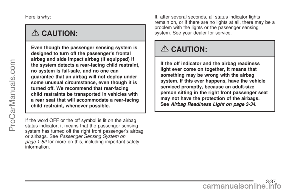 CHEVROLET UPLANDER 2006  Owners Manual Here is why:
{CAUTION:
Even though the passenger sensing system is
designed to turn off the passenger’s frontal
airbag and side impact airbag (if equipped) if
the system detects a rear-facing child 