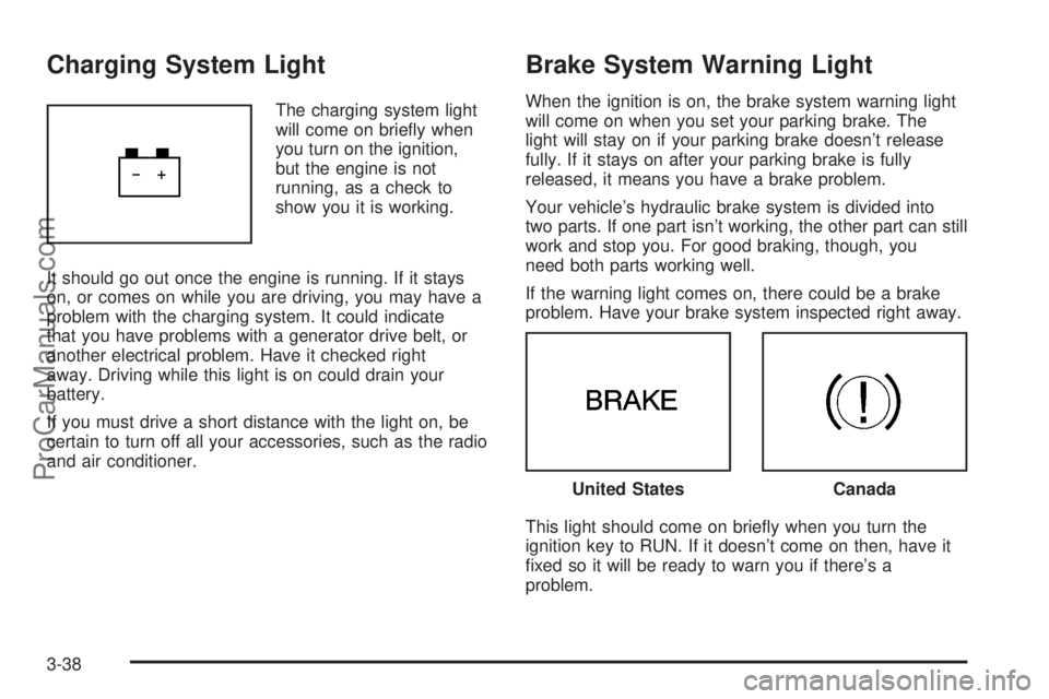CHEVROLET UPLANDER 2006  Owners Manual Charging System Light
The charging system light
will come on brie�y when
you turn on the ignition,
but the engine is not
running, as a check to
show you it is working.
It should go out once the engine