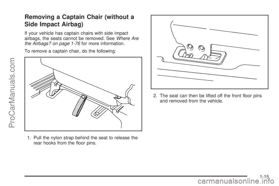 CHEVROLET UPLANDER 2006 Owners Manual Removing a Captain Chair (without a
Side Impact Airbag)
If your vehicle has captain chairs with side impact
airbags, the seats cannot be removed. SeeWhere Are
the Airbags? on page 1-76for more informa