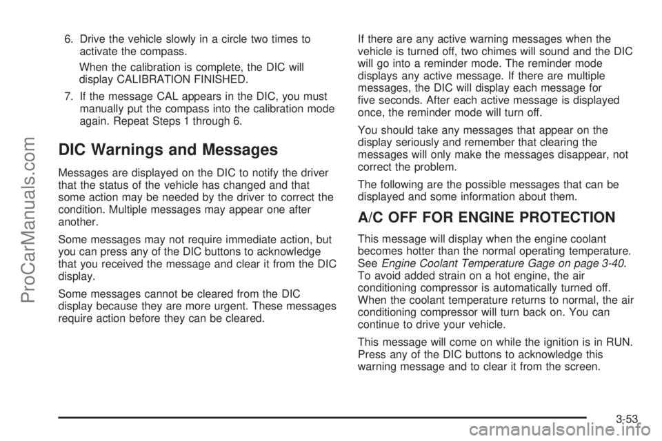 CHEVROLET UPLANDER 2006  Owners Manual 6. Drive the vehicle slowly in a circle two times to
activate the compass.
When the calibration is complete, the DIC will
display CALIBRATION FINISHED.
7. If the message CAL appears in the DIC, you mu