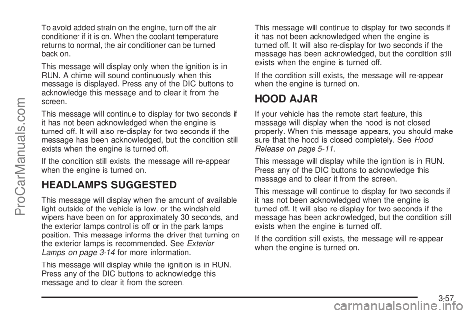 CHEVROLET UPLANDER 2006  Owners Manual To avoid added strain on the engine, turn off the air
conditioner if it is on. When the coolant temperature
returns to normal, the air conditioner can be turned
back on.
This message will display only