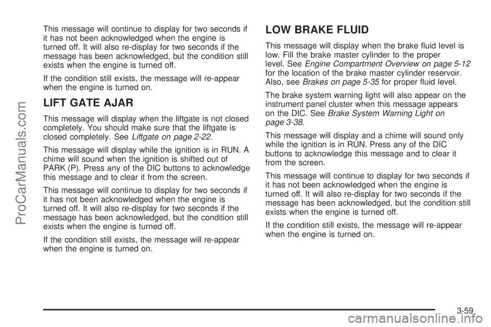 CHEVROLET UPLANDER 2006 Owners Manual This message will continue to display for two seconds if
it has not been acknowledged when the engine is
turned off. It will also re-display for two seconds if the
message has been acknowledged, but t CHEVROLET UPLANDER 2006 Owners Manual This message will continue to display for two seconds if
it has not been acknowledged when the engine is
turned off. It will also re-display for two seconds if the
message has been acknowledged, but t