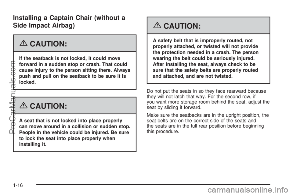 CHEVROLET UPLANDER 2006 Owners Manual Installing a Captain Chair (without a
Side Impact Airbag)
{CAUTION:
If the seatback is not locked, it could move
forward in a sudden stop or crash. That could
cause injury to the person sitting there.