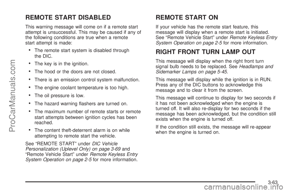 CHEVROLET UPLANDER 2006 Owners Manual REMOTE START DISABLED
This warning message will come on if a remote start
attempt is unsuccessful. This may be caused if any of
the following conditions are true when a remote
start attempt is made:
CHEVROLET UPLANDER 2006 Owners Manual REMOTE START DISABLED
This warning message will come on if a remote start
attempt is unsuccessful. This may be caused if any of
the following conditions are true when a remote
start attempt is made:
