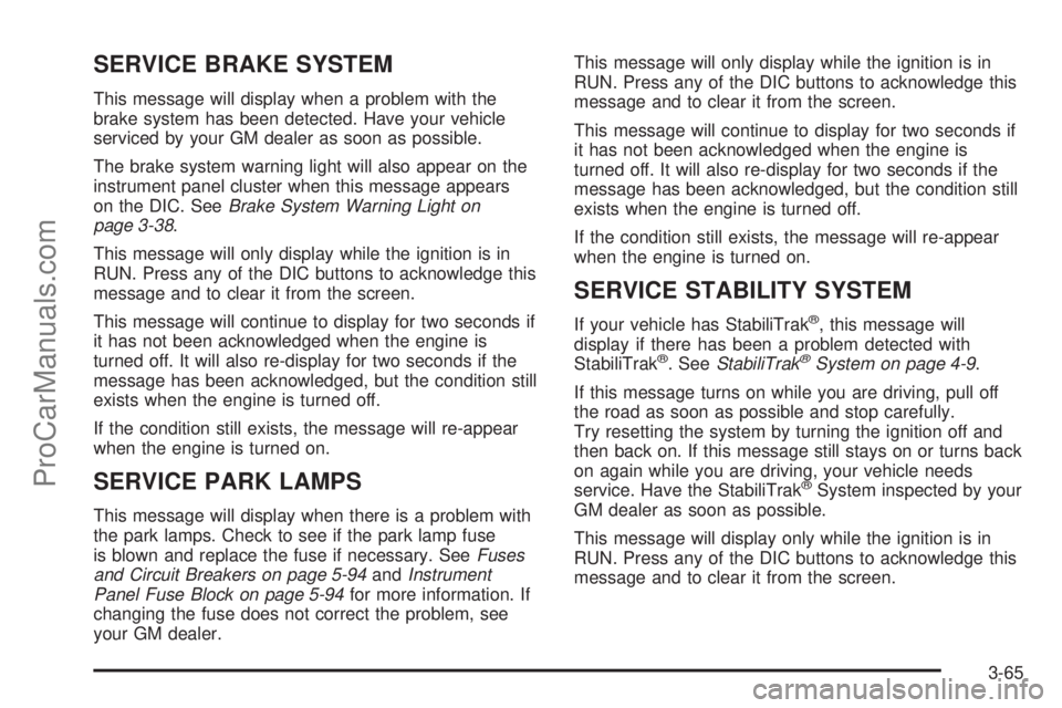 CHEVROLET UPLANDER 2006  Owners Manual SERVICE BRAKE SYSTEM
This message will display when a problem with the
brake system has been detected. Have your vehicle
serviced by your GM dealer as soon as possible.
The brake system warning light 