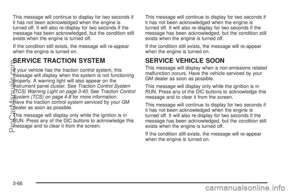 CHEVROLET UPLANDER 2006  Owners Manual This message will continue to display for two seconds if
it has not been acknowledged when the engine is
turned off. It will also re-display for two seconds if the
message has been acknowledged, but t