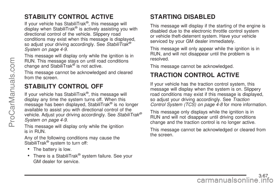 CHEVROLET UPLANDER 2006  Owners Manual STABILITY CONTROL ACTIVE
If your vehicle has StabiliTrak®, this message will
display when StabiliTrak®is actively assisting you with
directional control of the vehicle. Slippery road
conditions may 