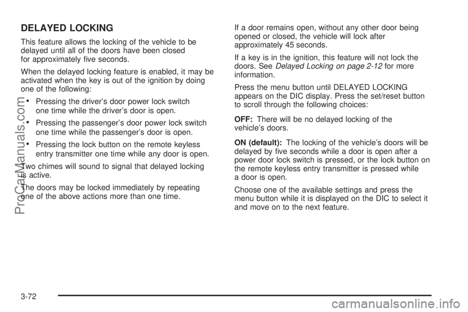 CHEVROLET UPLANDER 2006  Owners Manual DELAYED LOCKING
This feature allows the locking of the vehicle to be
delayed until all of the doors have been closed
for approximately �ve seconds.
When the delayed locking feature is enabled, it may 