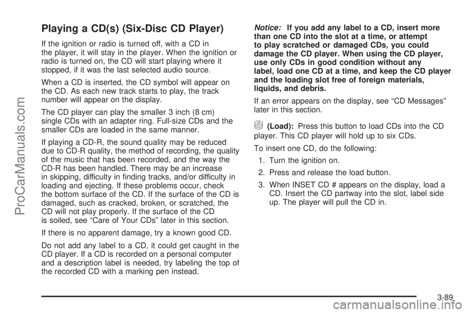 CHEVROLET UPLANDER 2006  Owners Manual Playing a CD(s) (Six-Disc CD Player)
If the ignition or radio is turned off, with a CD in
the player, it will stay in the player. When the ignition or
radio is turned on, the CD will start playing whe