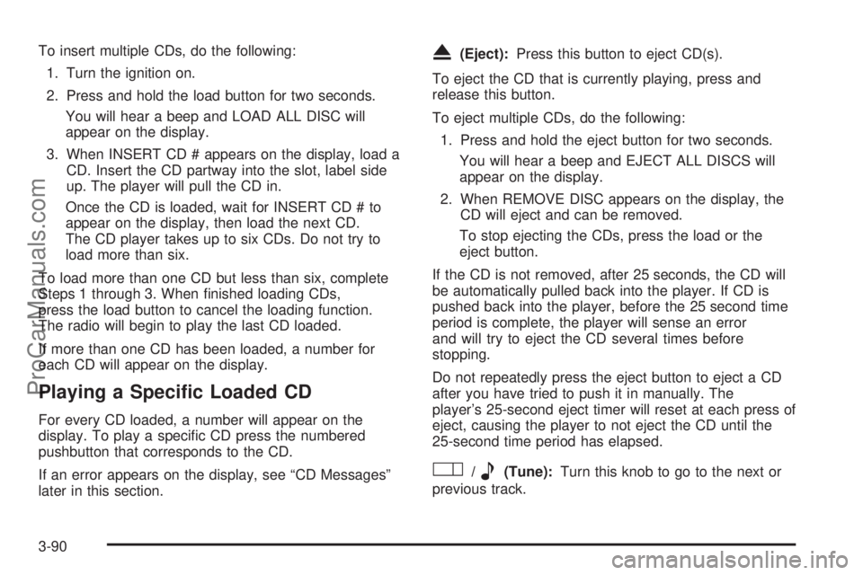CHEVROLET UPLANDER 2006  Owners Manual To insert multiple CDs, do the following:
1. Turn the ignition on.
2. Press and hold the load button for two seconds.
You will hear a beep and LOAD ALL DISC will
appear on the display.
3. When INSERT 