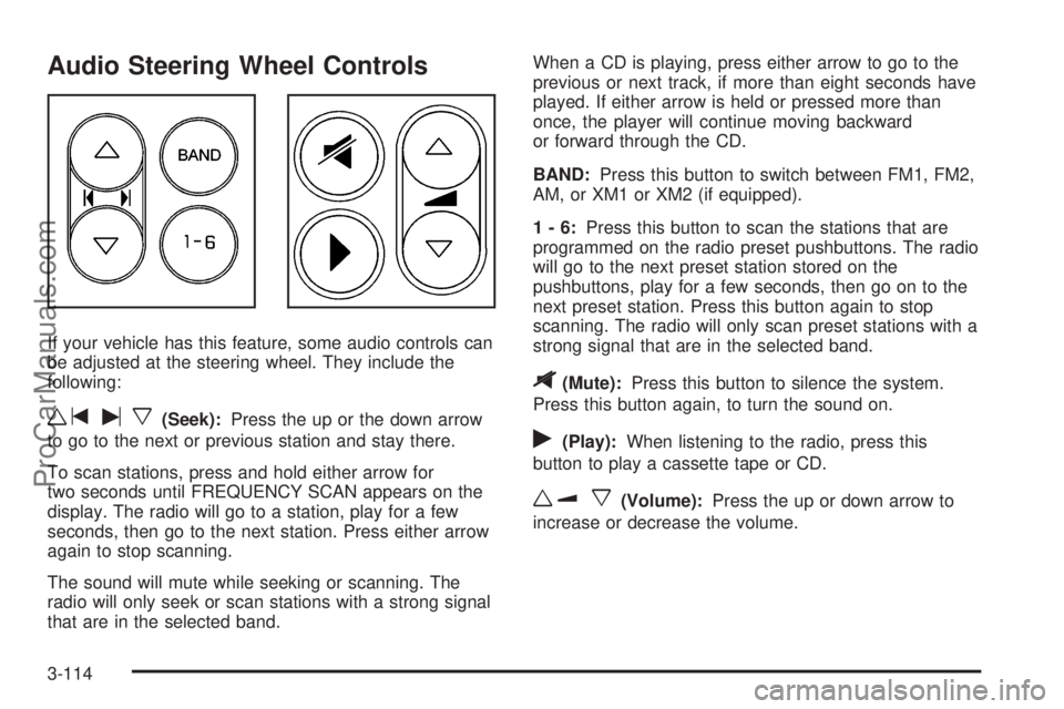 CHEVROLET UPLANDER 2006 Owners Manual Audio Steering Wheel Controls
If your vehicle has this feature, some audio controls can
be adjusted at the steering wheel. They include the
following:
wtux(Seek):Press the up or the down arrow
to go t CHEVROLET UPLANDER 2006 Owners Manual Audio Steering Wheel Controls
If your vehicle has this feature, some audio controls can
be adjusted at the steering wheel. They include the
following:
wtux(Seek):Press the up or the down arrow
to go t