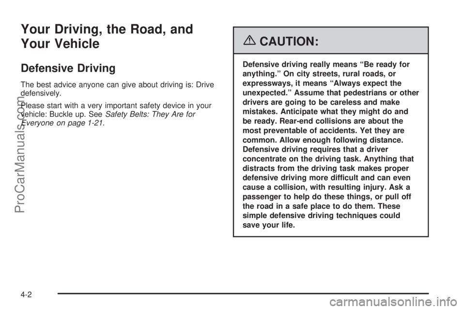 CHEVROLET UPLANDER 2006 Owners Manual Your Driving, the Road, and
Your Vehicle
Defensive Driving
The best advice anyone can give about driving is: Drive
defensively.
Please start with a very important safety device in your
vehicle: Buckle CHEVROLET UPLANDER 2006 Owners Manual Your Driving, the Road, and
Your Vehicle
Defensive Driving
The best advice anyone can give about driving is: Drive
defensively.
Please start with a very important safety device in your
vehicle: Buckle
