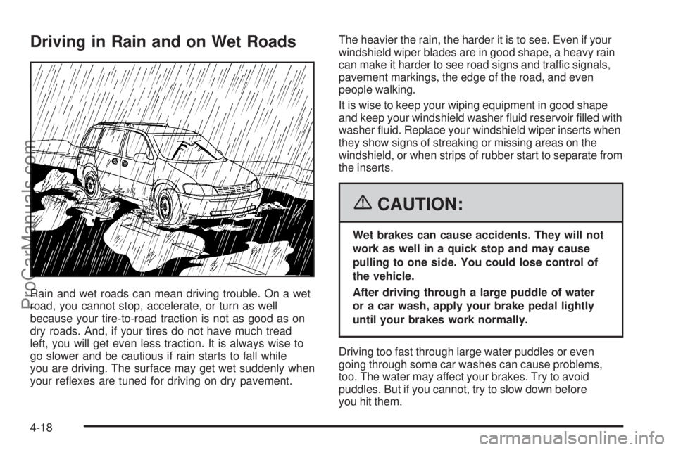 CHEVROLET UPLANDER 2006 Owners Manual Driving in Rain and on Wet Roads
Rain and wet roads can mean driving trouble. On a wet
road, you cannot stop, accelerate, or turn as well
because your tire-to-road traction is not as good as on
dry ro CHEVROLET UPLANDER 2006 Owners Manual Driving in Rain and on Wet Roads
Rain and wet roads can mean driving trouble. On a wet
road, you cannot stop, accelerate, or turn as well
because your tire-to-road traction is not as good as on
dry ro